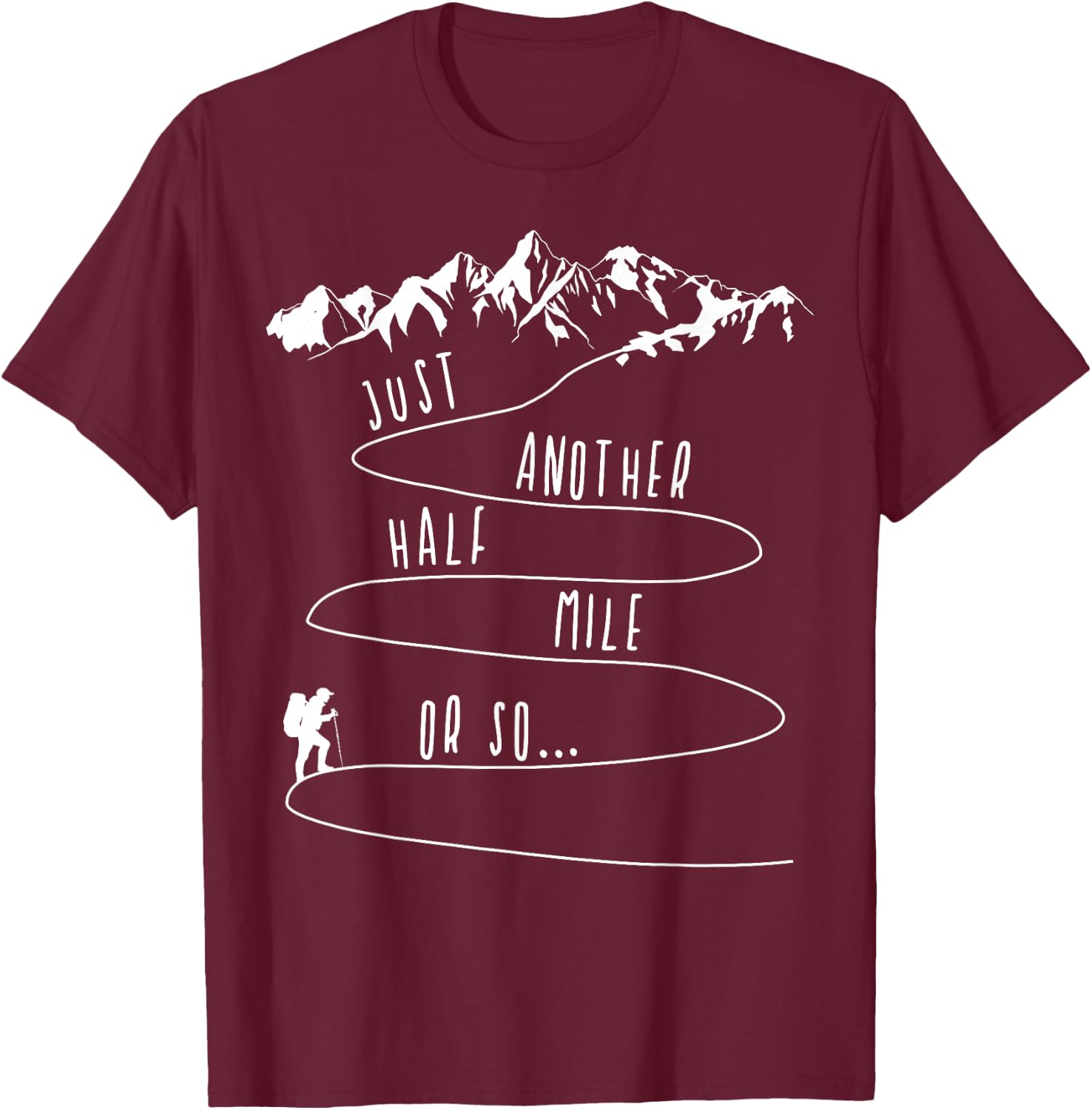 Just Half a Mile Or So Hiking Climbing Funny Hiker T-Shirt - T-Shirt | Maroon