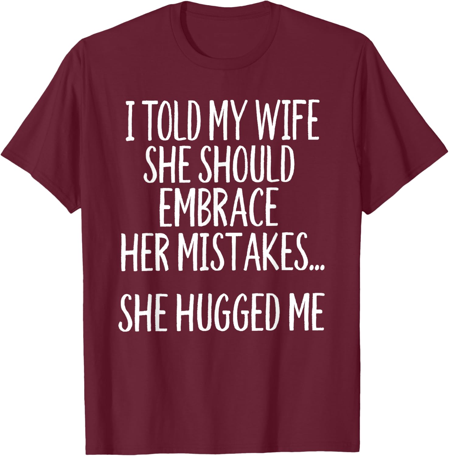 I Told My Wife To Embrace Her Mistakes T-Shirt - T-Shirt | Maroon