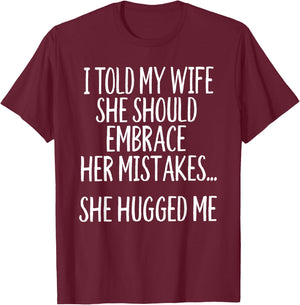 I Told My Wife To Embrace Her Mistakes T-Shirt - T-Shirt | Maroon