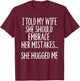 I Told My Wife To Embrace Her Mistakes T-Shirt - T-Shirt | Maroon