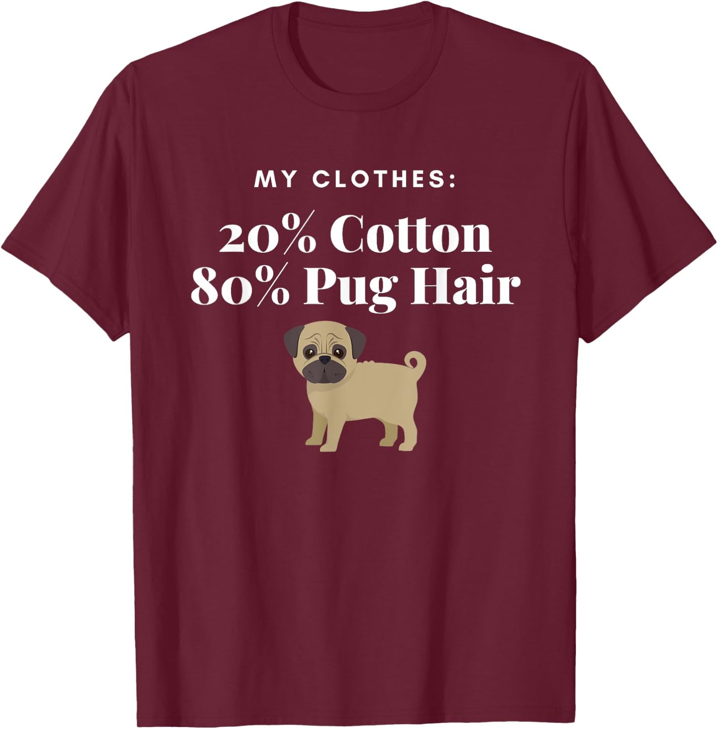 My Clothes 20% Cotton 80% Pug Hair Funny Dog for pet lover T-Shirt - T-Shirt | Maroon