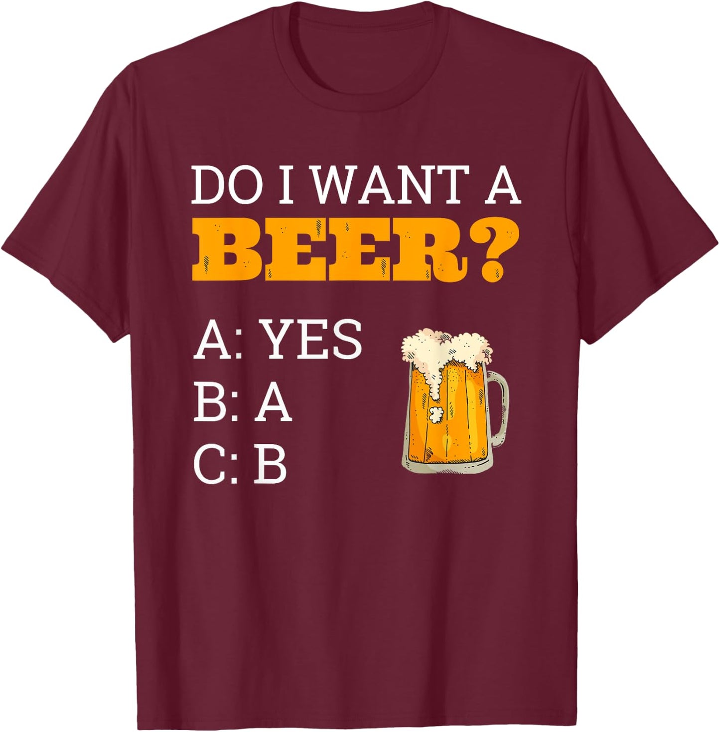Do I Want A Beer Shirt ABC Funny Beer Drinker Gift T-Shirt - T-Shirt | Maroon