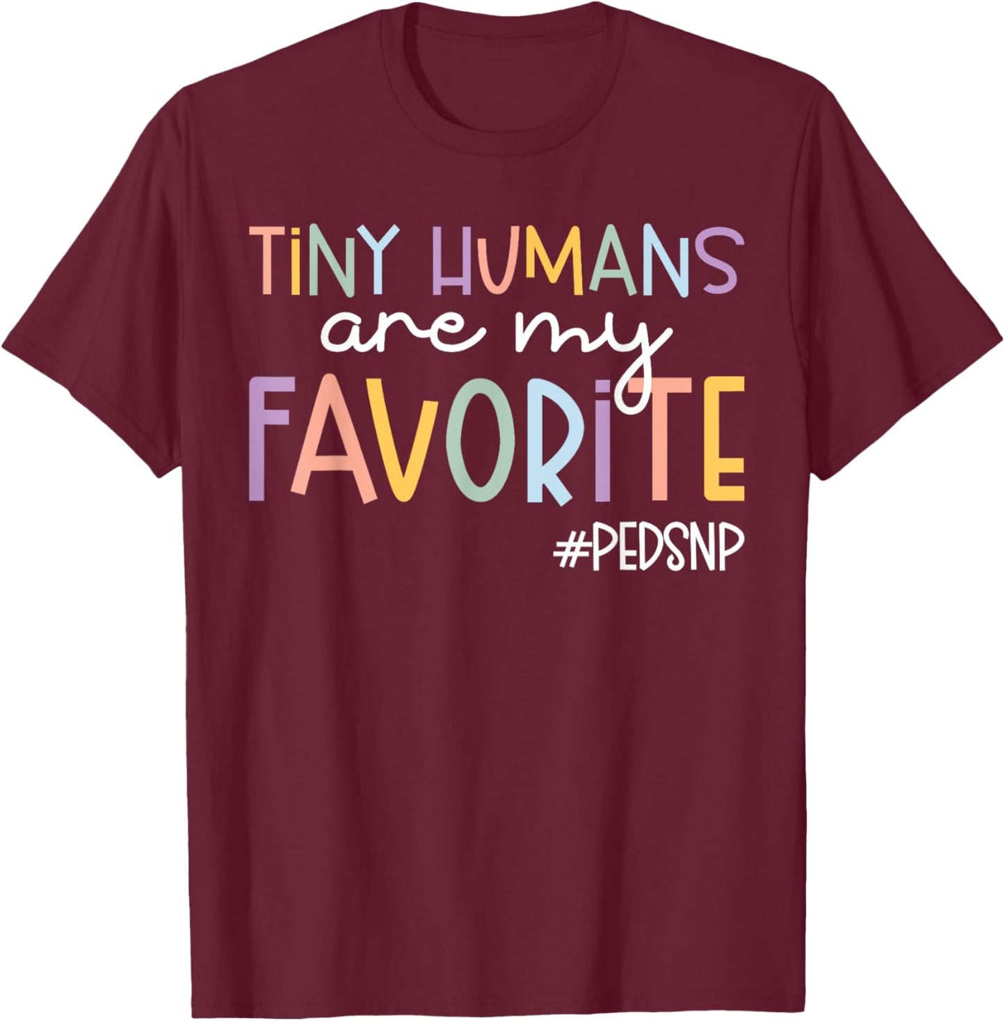 Tiny Humans Are My Favorite Peds NP Pediatric Nurse T-Shirt - T-Shirt | Maroon