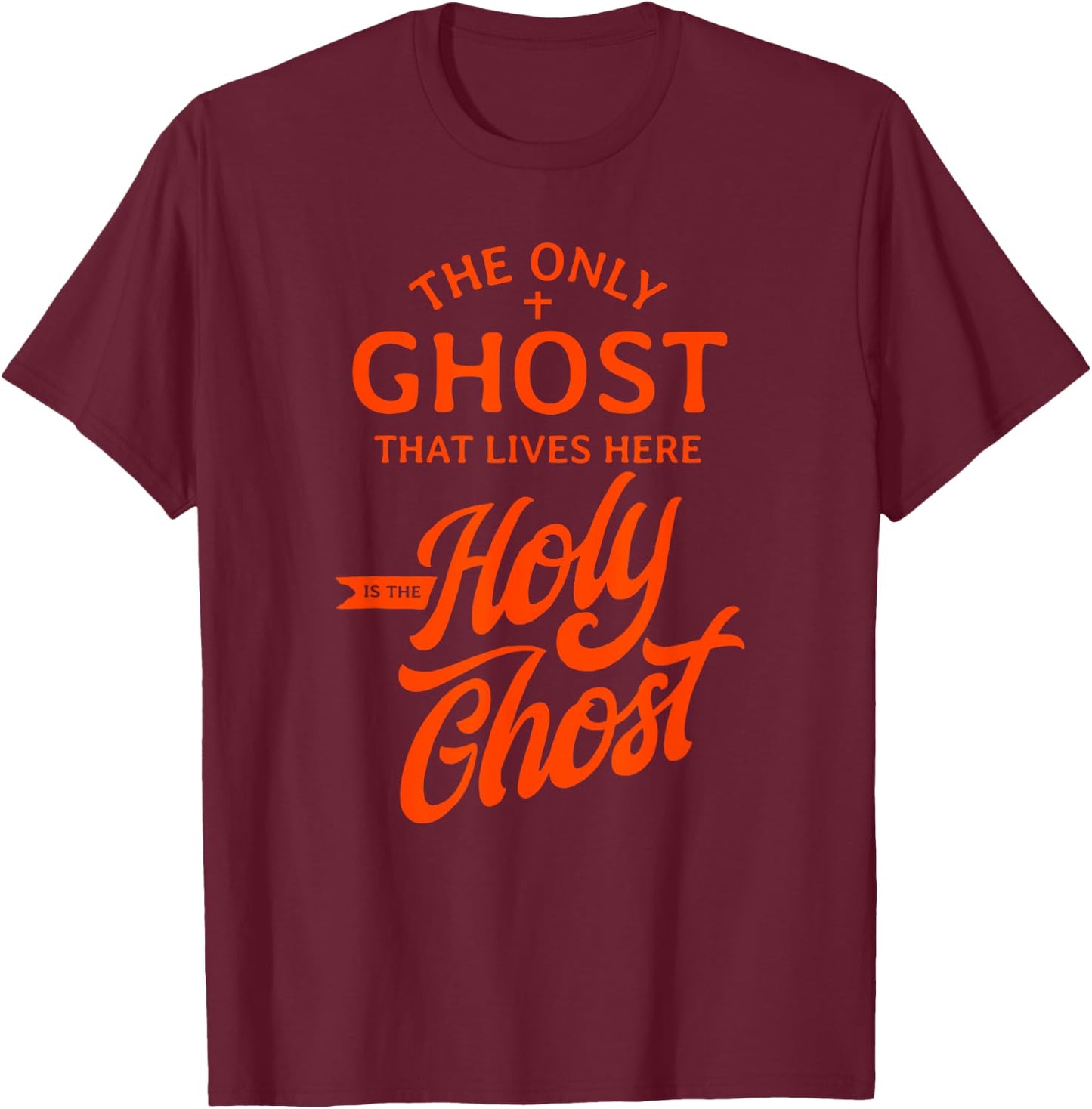 The Only Ghost That Lives Here is The Holy Ghost - Funny T-Shirt - T-Shirt | Maroon