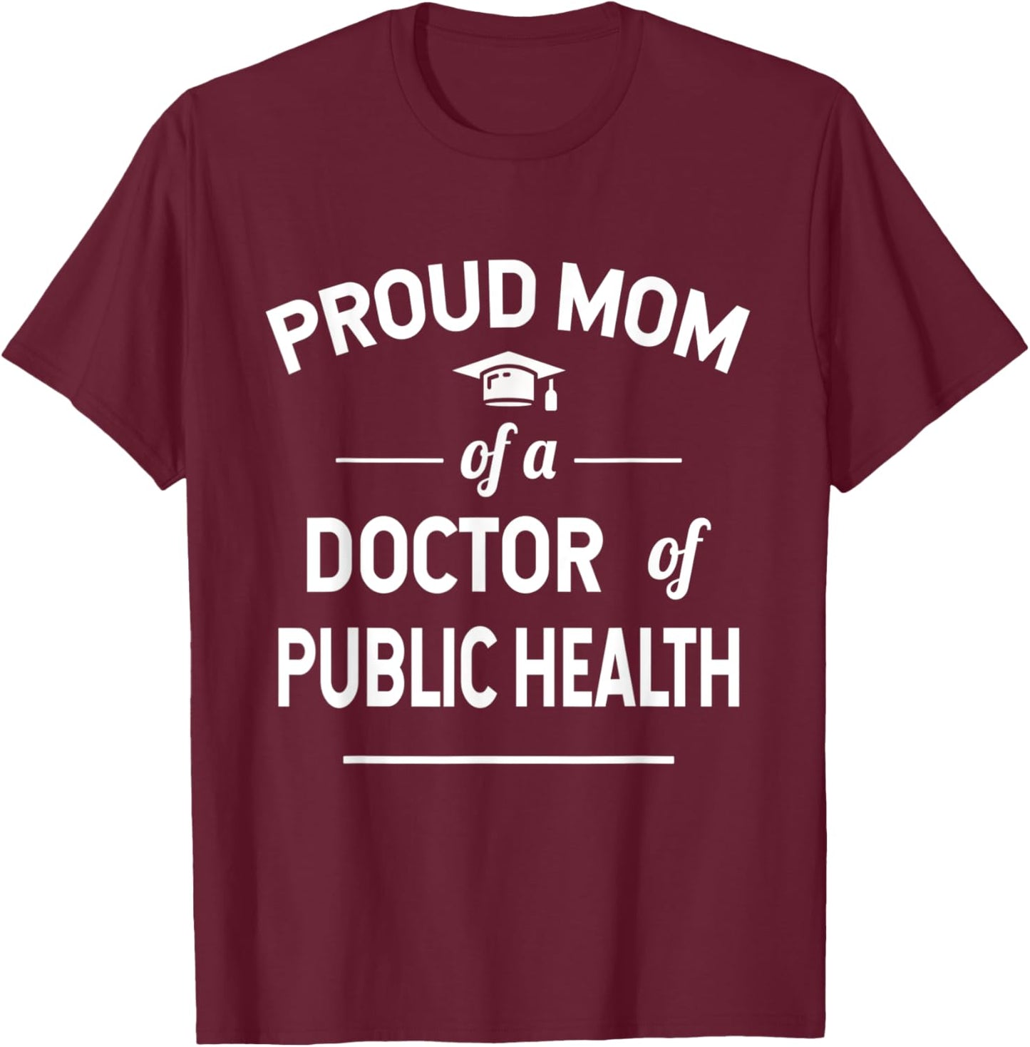 Proud Mom of A Doctor Of Public Health 2021 Graduate T-Shirt - T-Shirt | Maroon