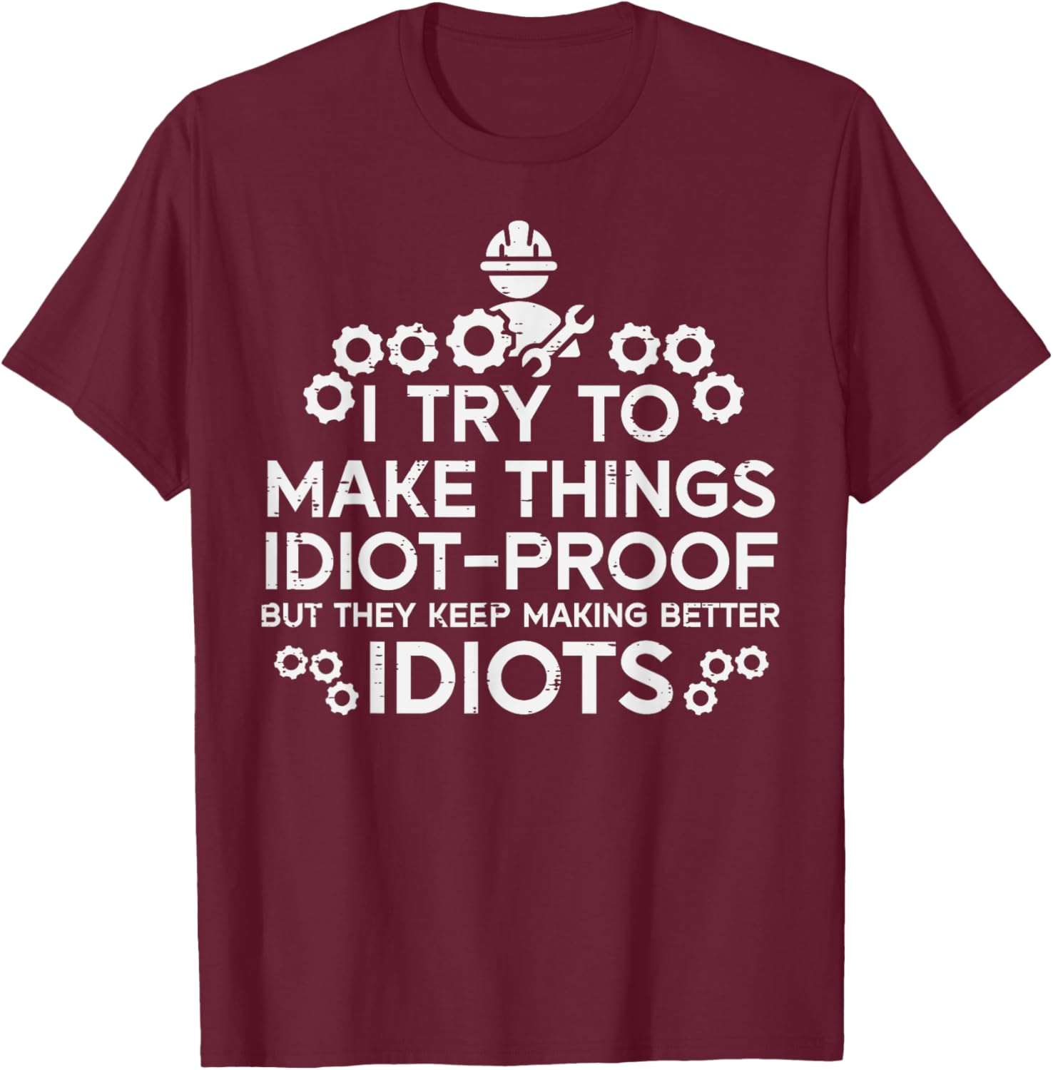 Try To Make Things Idiot Proof Funny Auto Mechanic Men Women T-Shirt - T-Shirt | Maroon
