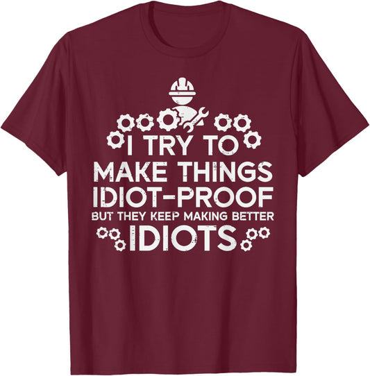 Try To Make Things Idiot Proof Funny Auto Mechanic Men Women T-Shirt - T-Shirt | Maroon