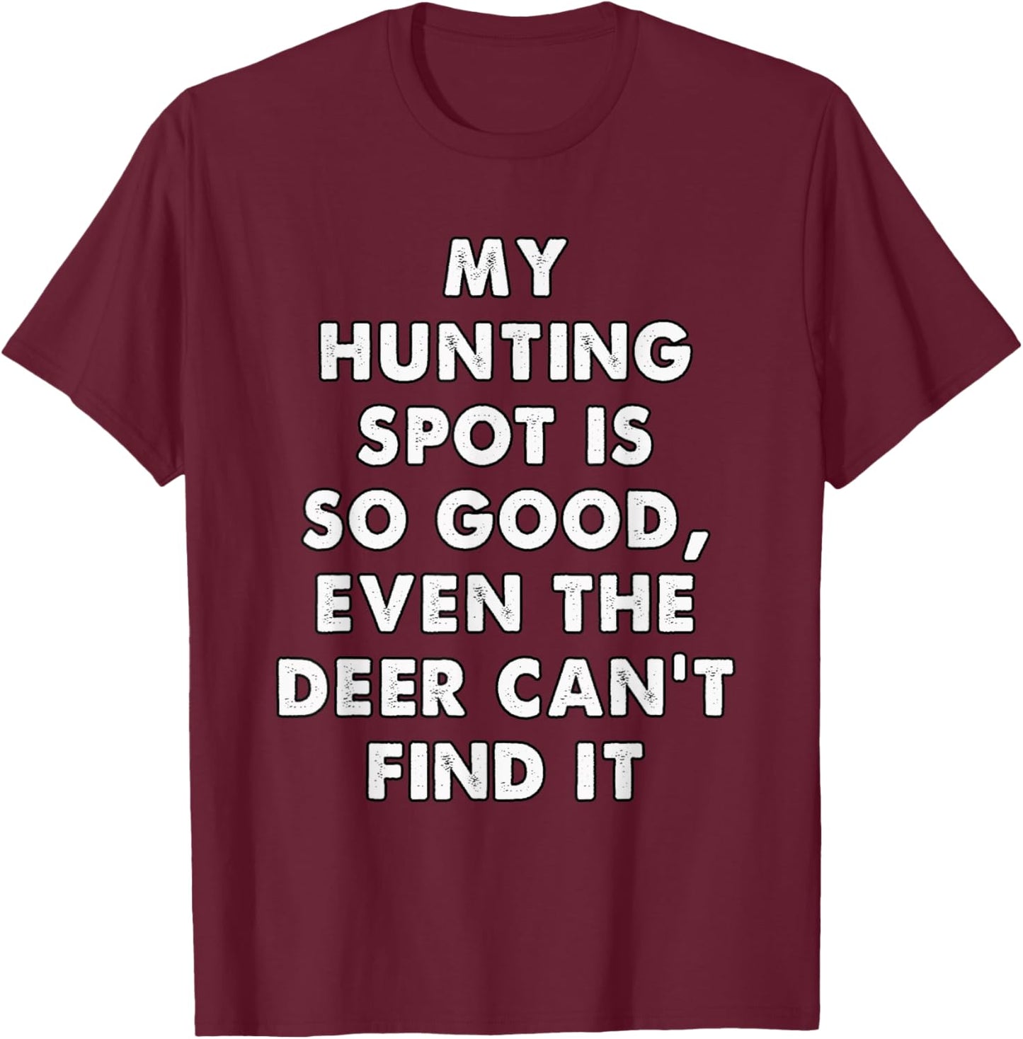 My Hunting Spot is So Good Even the Deer Can't Find it T-Shirt - T-Shirt | Maroon