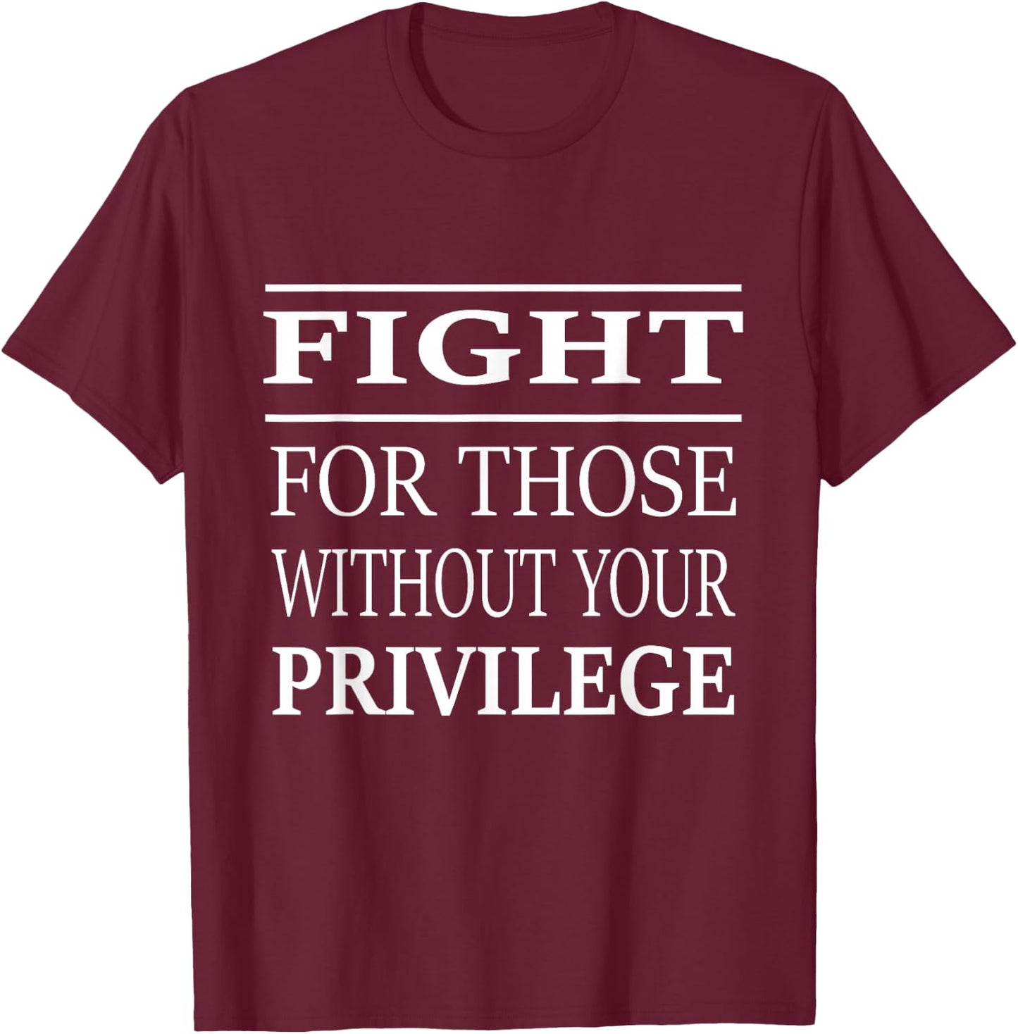 Fight For Those Without Your Privilege T-Shirt - T-Shirt | Maroon