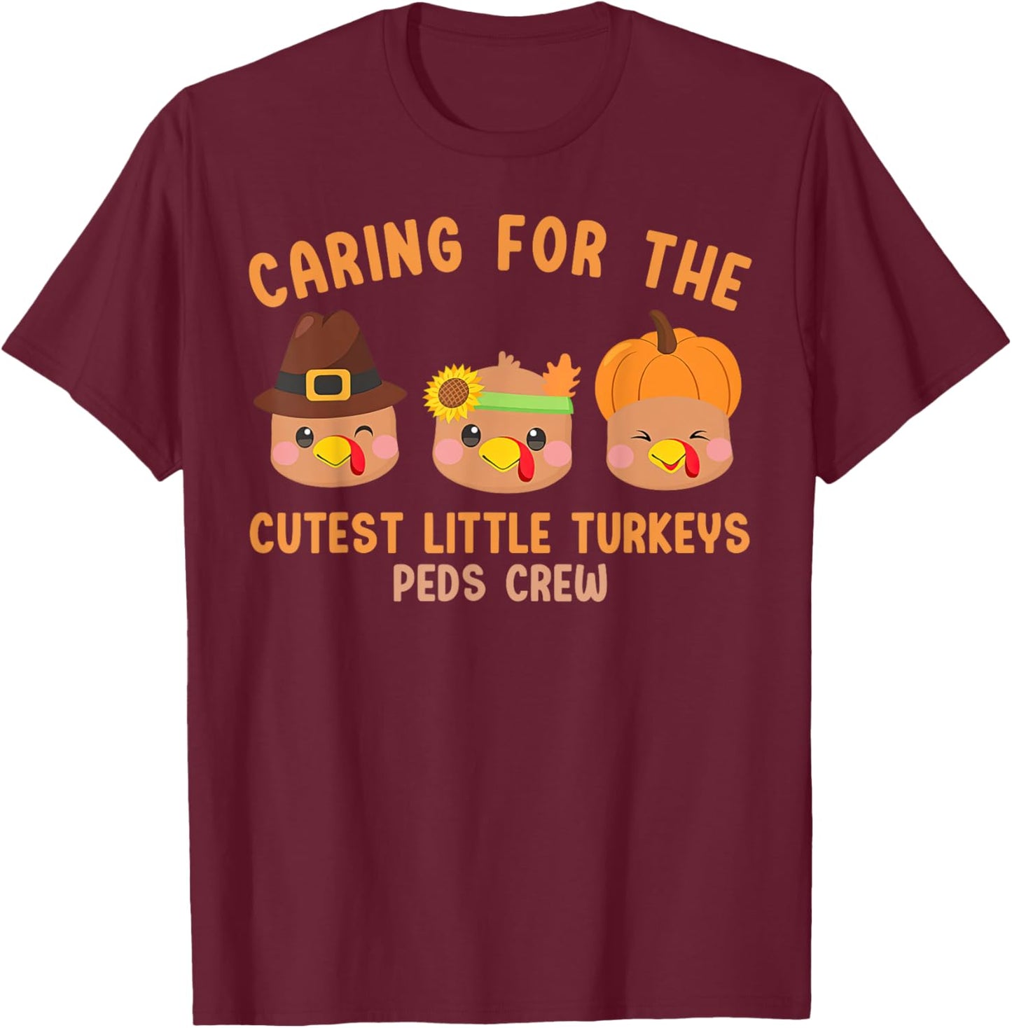 Caring For The Cutest Little Turkeys Peds Crew Thanksgiving T-Shirt - T-Shirt | Maroon