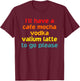 I'll Have A Cafe Mocha Vodka Valium Latte To Go Please T-Shirt - T-Shirt | Maroon