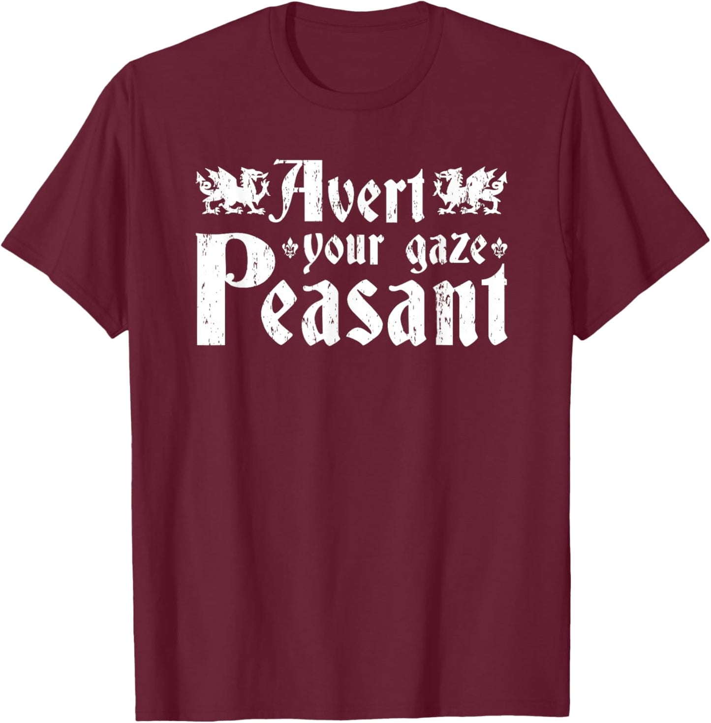 Avert Your Gaze Peasant, Renaissance Festival Ren Faire T-Shirt - T-Shirt | Maroon