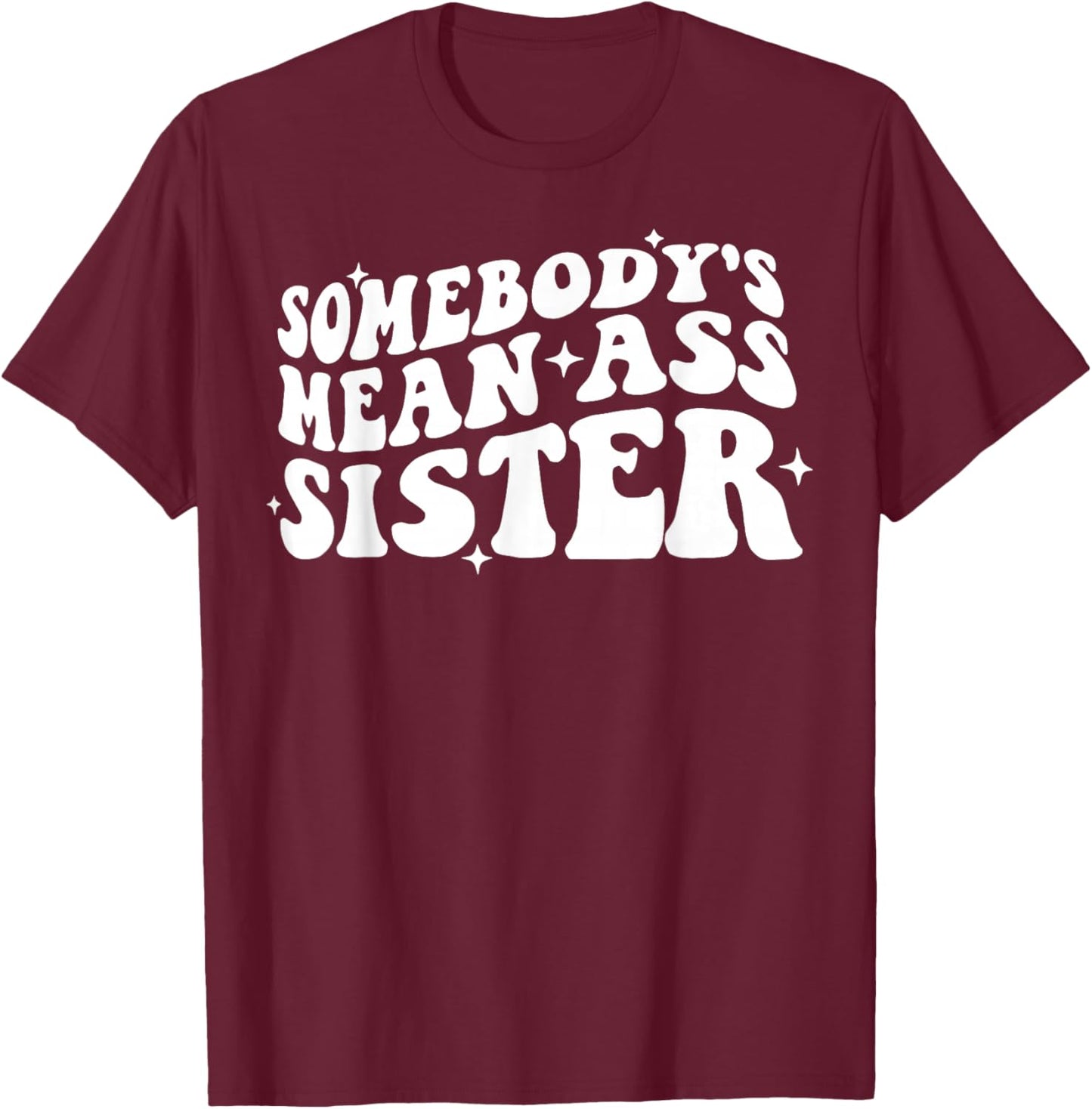 Somebody's Mean Ass Sister Funny Humor Quote Apparel T-Shirt - T-Shirt | Maroon