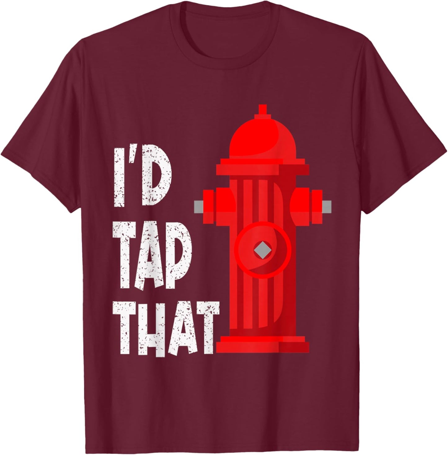 I'D Tap That Funny Firefighter Gear Water Hydrant Graphic T-Shirt - T-Shirt | Maroon