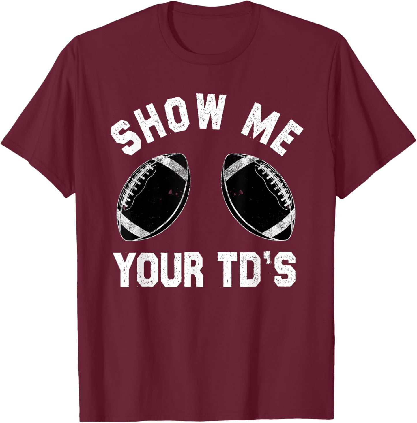 Show me your TDs up | Funny Fantasy Football T-Shirt - T-Shirt | Maroon