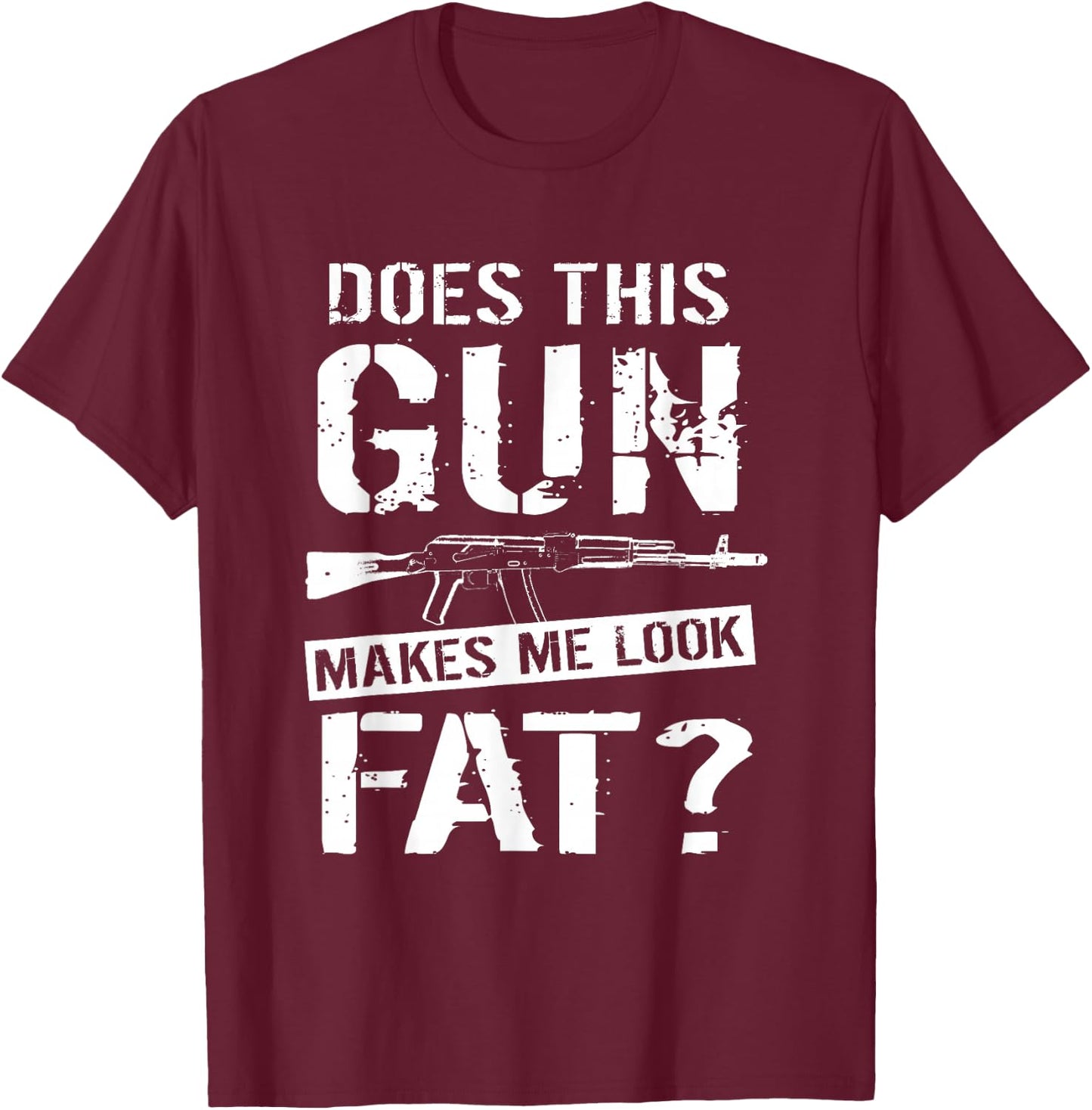 Does This Gun Make Me Look Fat? | Funny Gun Nut Joke Sayings T-Shirt - T-Shirt | Maroon