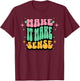 Funny Retro Make It Make Sense Sarcastic Humor Adults Women T-Shirt - T-Shirt | Maroon