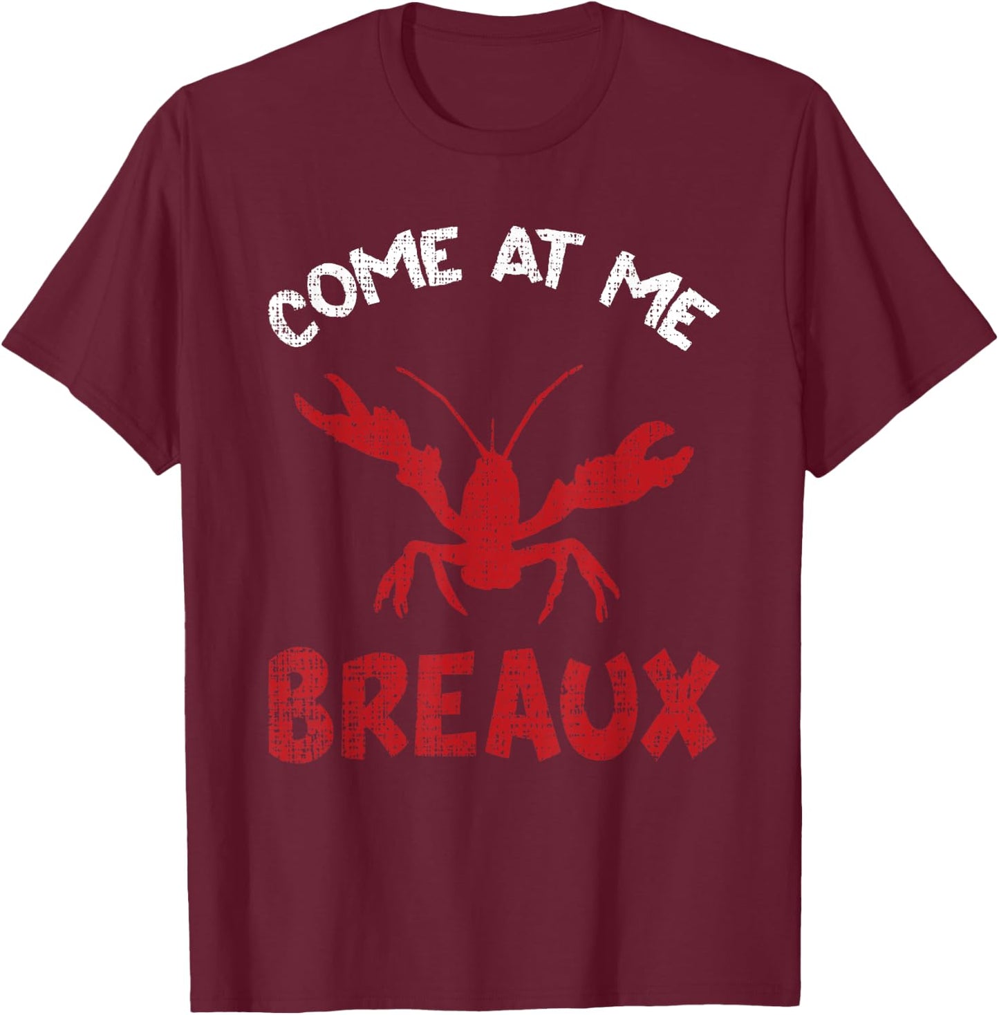 Louisiana Cajun Lobster Come At Me Breaux Crawfish Gift T-Shirt - T-Shirt | Maroon