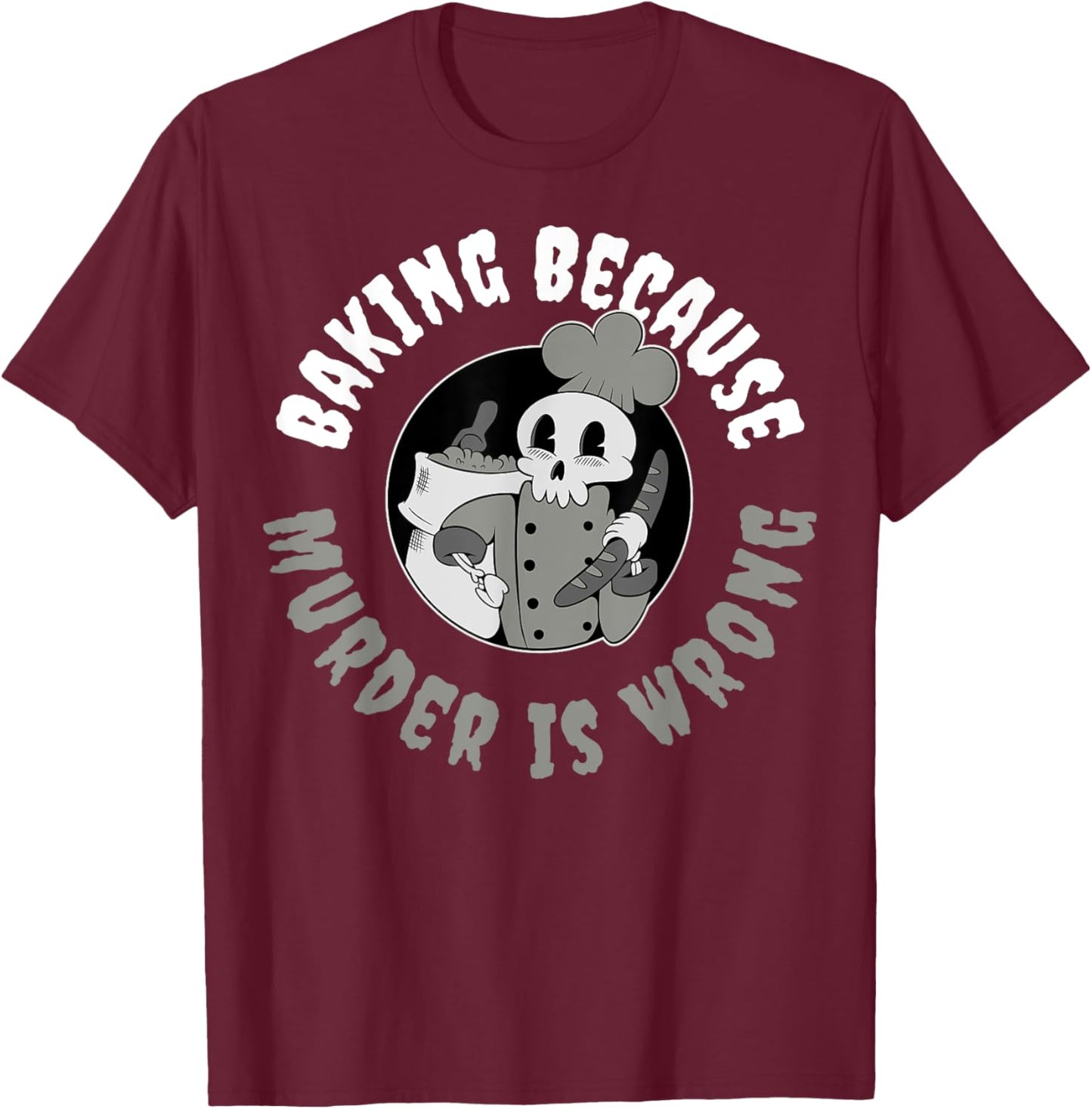 Baking Because Murder Is Wrong T-Shirt - T-Shirt | Maroon