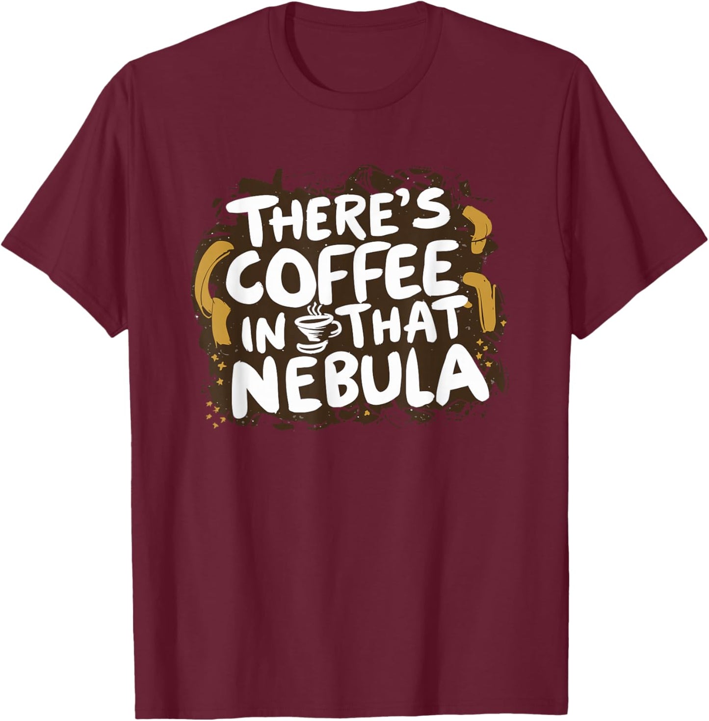 Theres Coffee in That Nebula T-Shirt - T-Shirt | Maroon