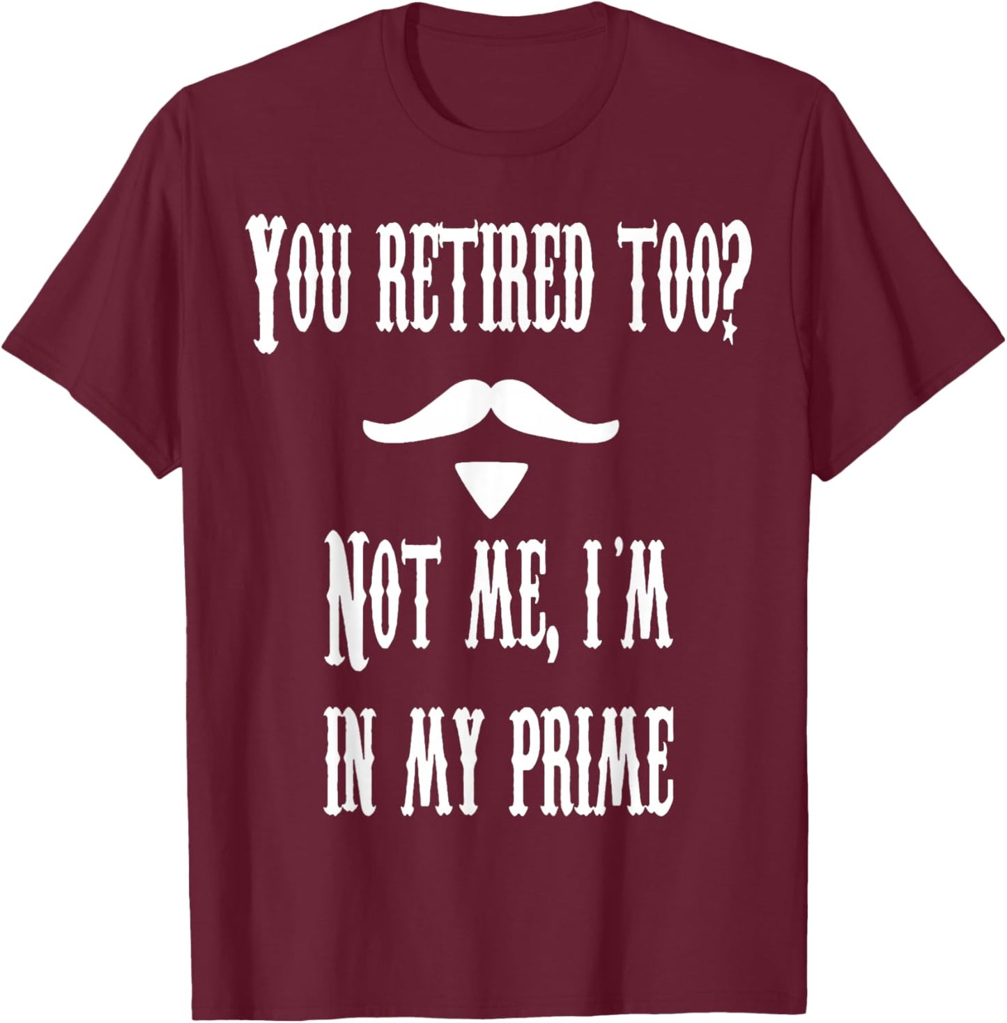 You Retied Too? Not Me, I'm In My Prime T-Shirt - T-Shirt | Maroon