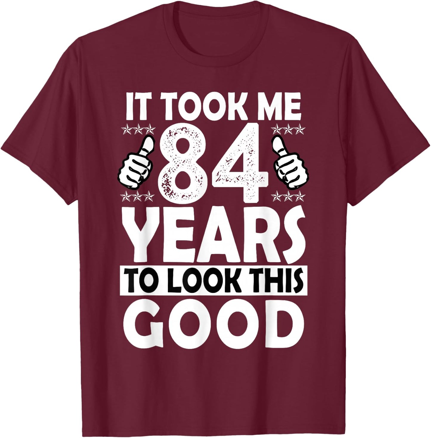 84th Birthday Gift Took Me 84 Years Good Funny 84 Year Old T-Shirt - T-Shirt | Maroon