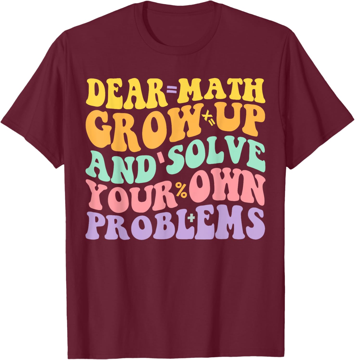 Dear Math Grow Up And Solve Your Own Problems Groovy T-Shirt - T-Shirt | Maroon