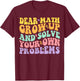 Dear Math Grow Up And Solve Your Own Problems Groovy T-Shirt - T-Shirt | Maroon