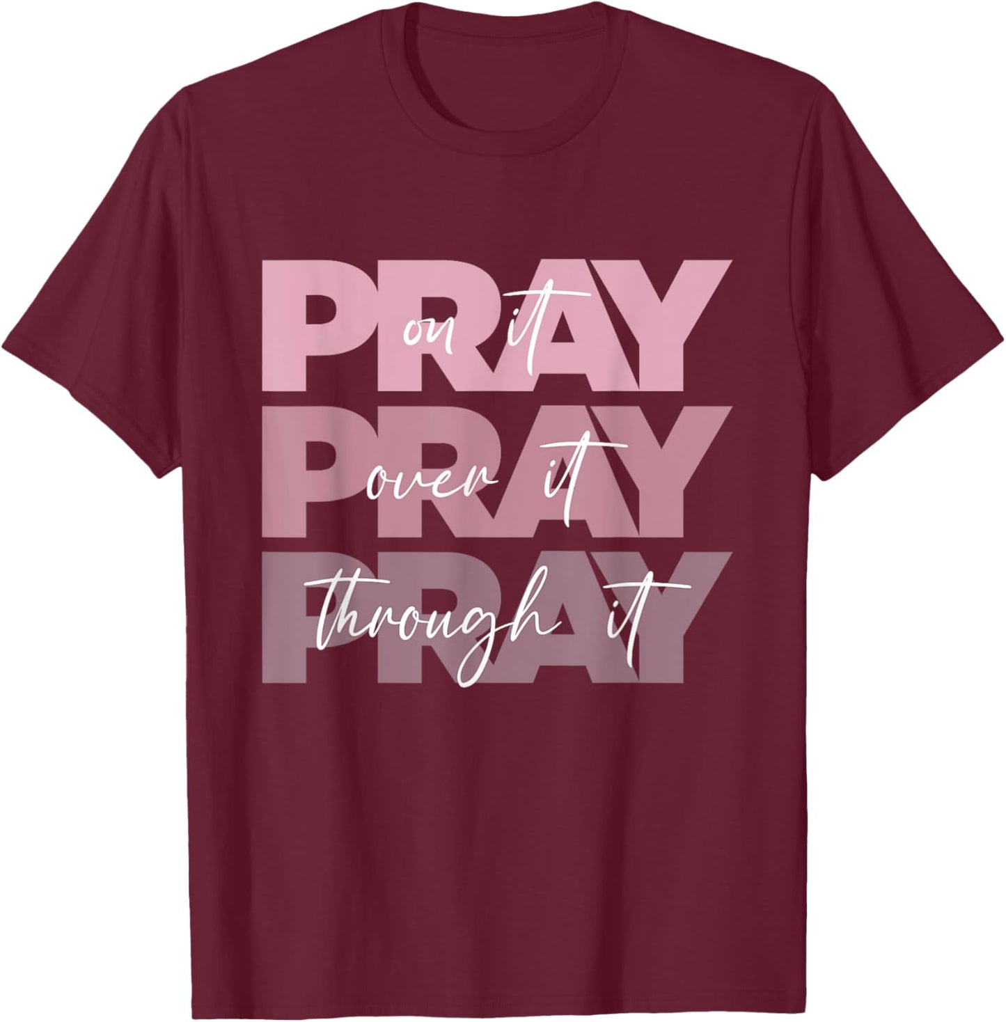 Pray On it Pray Over it Pray Through it Christian Pink Text T-Shirt - T-Shirt | Maroon