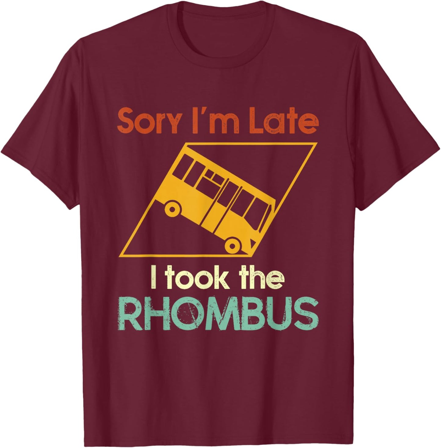 Sorry I'm Late I Took The Rhombus Funny Math Geometry Nerd T-Shirt - T-Shirt | Maroon