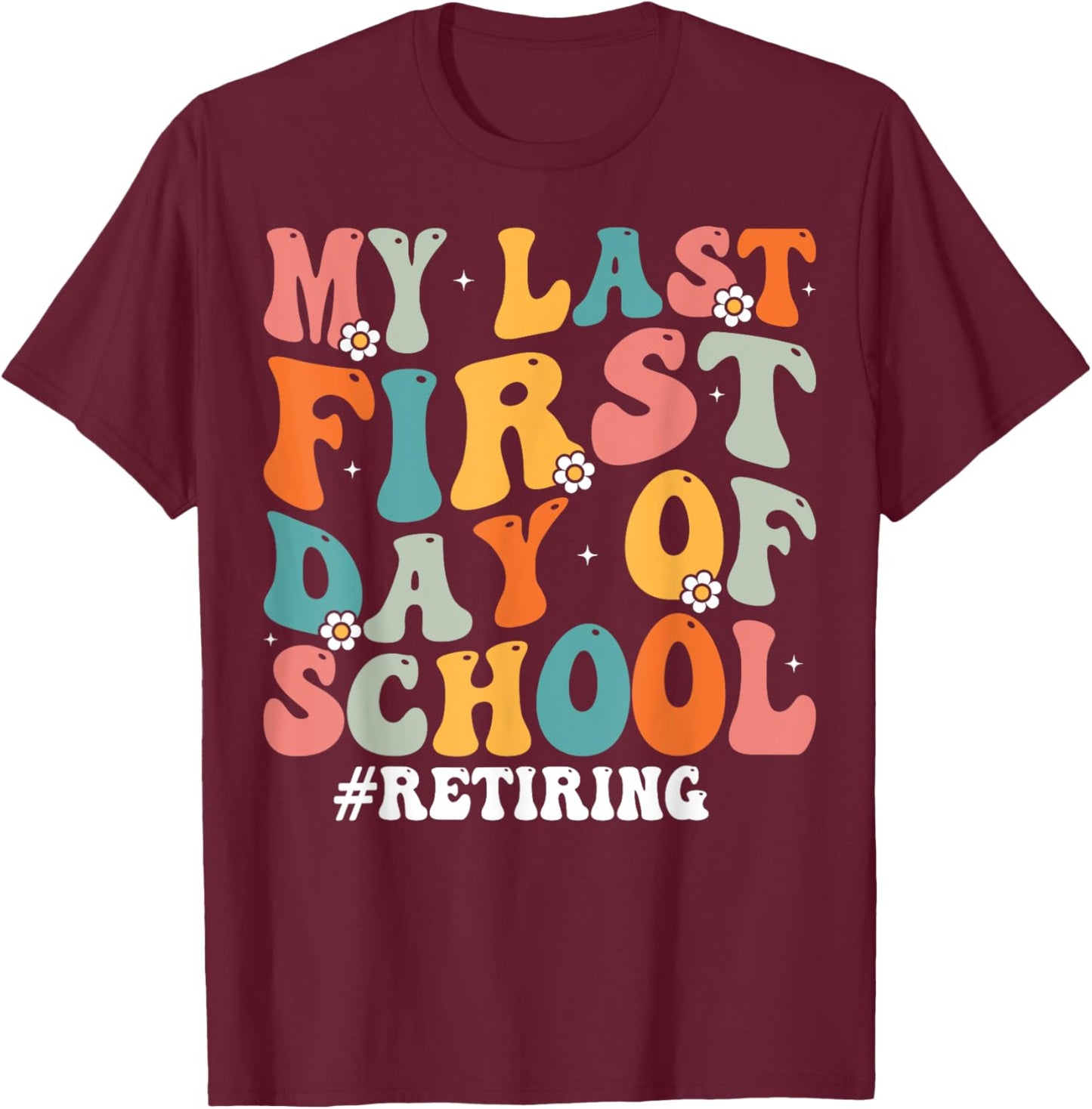 My Last First Day of School Retiring Teacher Retirement T-Shirt - T-Shirt | Maroon