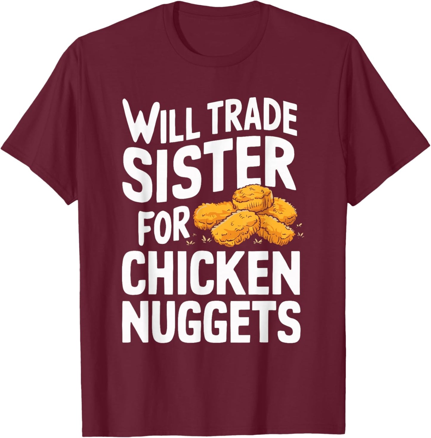 Will Trade Sister for Chicken Nuggets T-Shirt - T-Shirt | Maroon