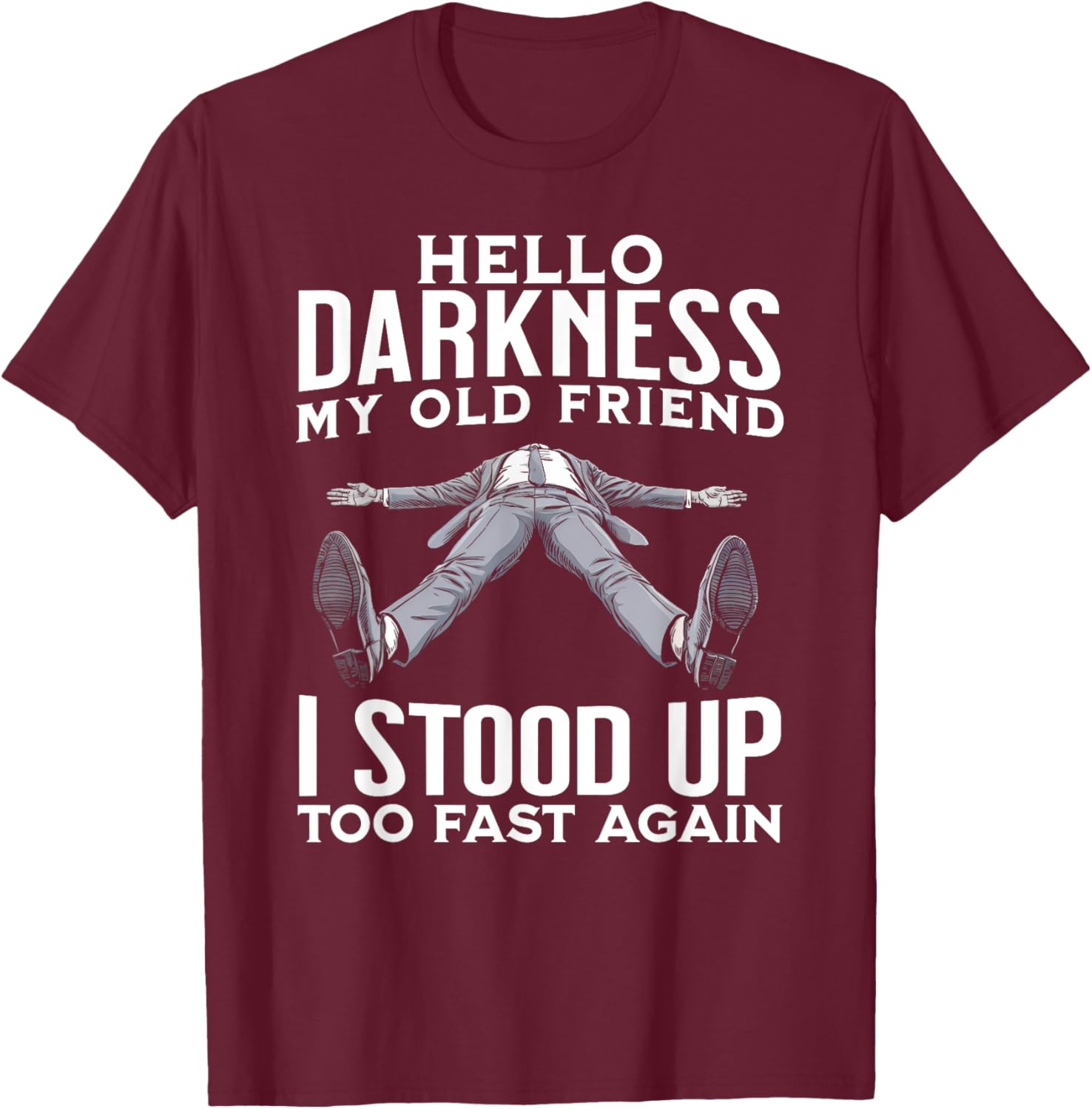 Hello Darkness My Old Friend I Stood Up Too Fast Again Funny T-Shirt - T-Shirt | Maroon