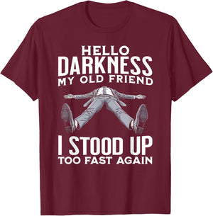 Hello Darkness My Old Friend I Stood Up Too Fast Again Funny T-Shirt - T-Shirt | Maroon