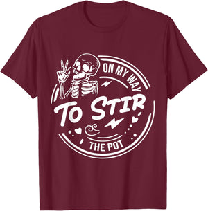 On My Way To Stir The Pot - Funny Skeleton Saying T-Shirt - T-Shirt | Maroon