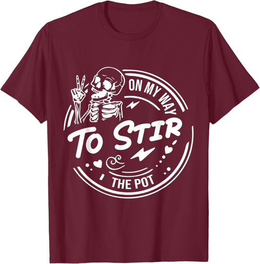On My Way To Stir The Pot - Funny Skeleton Saying T-Shirt - T-Shirt | Maroon