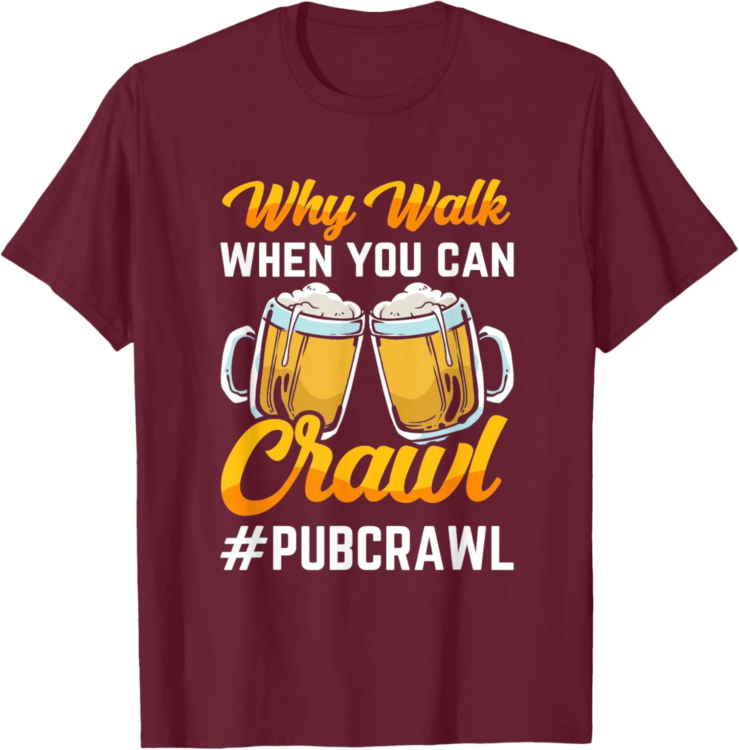 "Why walk when you can crawl Pub Crawl" beer crawl T-Shirt - T-Shirt | Maroon
