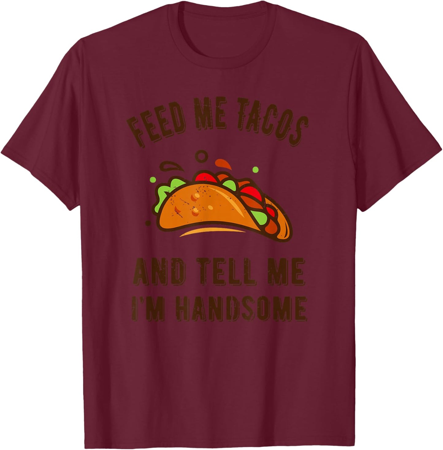 Funny Feed me Tacos and tell me im handsome- gift T-Shirt - T-Shirt | Maroon