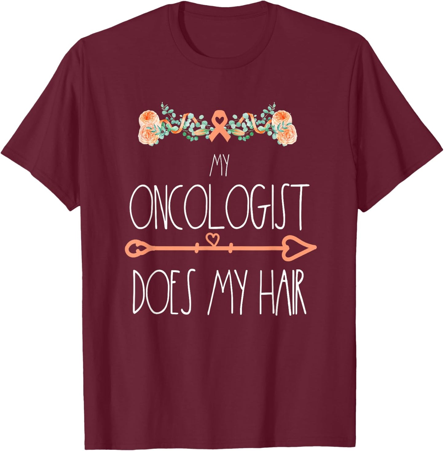 My Oncologist Does My Hair Uterine Cancer Survivor Awareness T-Shirt - T-Shirt | Maroon