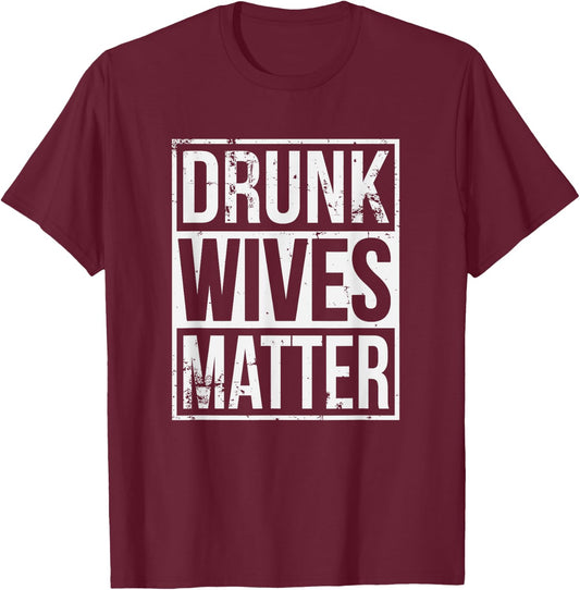 Drunk Wives Matter Funny Drinking Gift T-Shirt - T-Shirt | Maroon