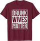 Drunk Wives Matter Funny Drinking Gift T-Shirt - T-Shirt | Maroon