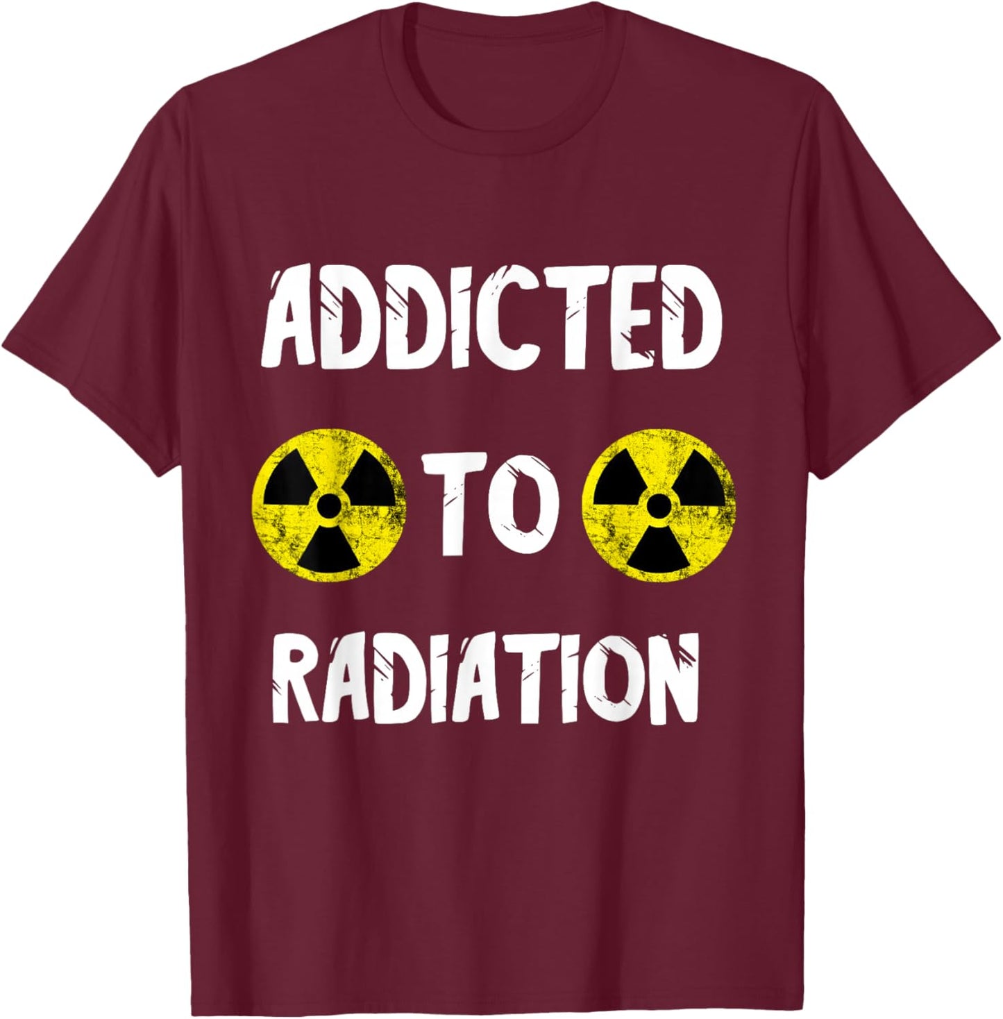 Addicted To Radiation Radioactivity Nuclear Nuclear Power Plant T-Shirt - T-Shirt | Maroon