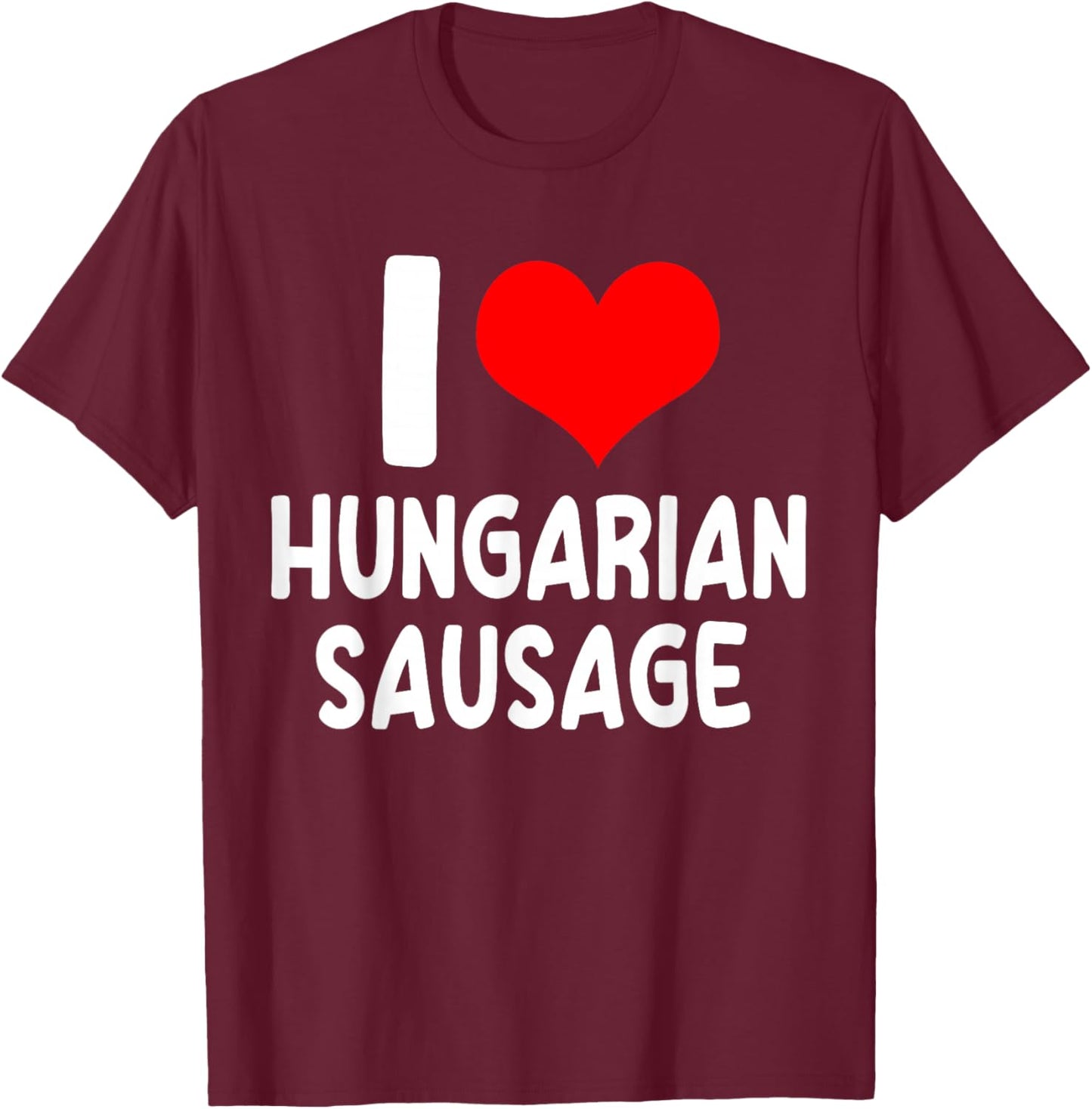 I Love Hungarian Sausage - Hungary Food And Meat Lover T-Shirt - T-Shirt | Maroon