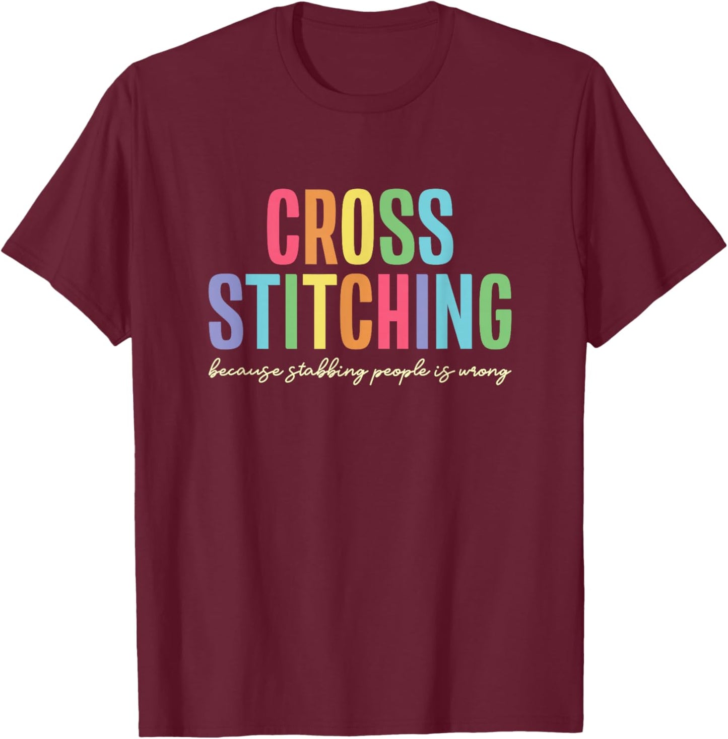 Cross Stitching Because Stabbing People Is Wrong T-Shirt - T-Shirt | Maroon