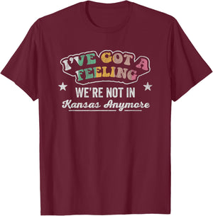 I've Got A Feeling We're Not In Kansas Anymore T-Shirt - T-Shirt | Maroon