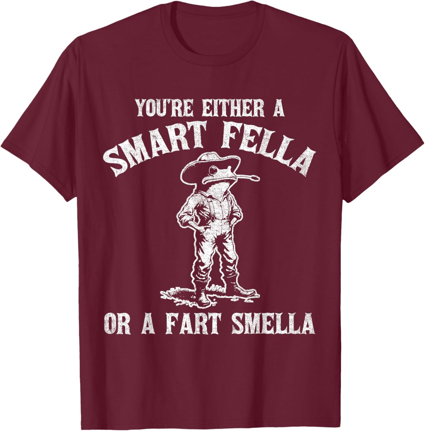 You're Either A Smart Fella Or A Fart Smella T-Shirt - T-Shirt | Maroon