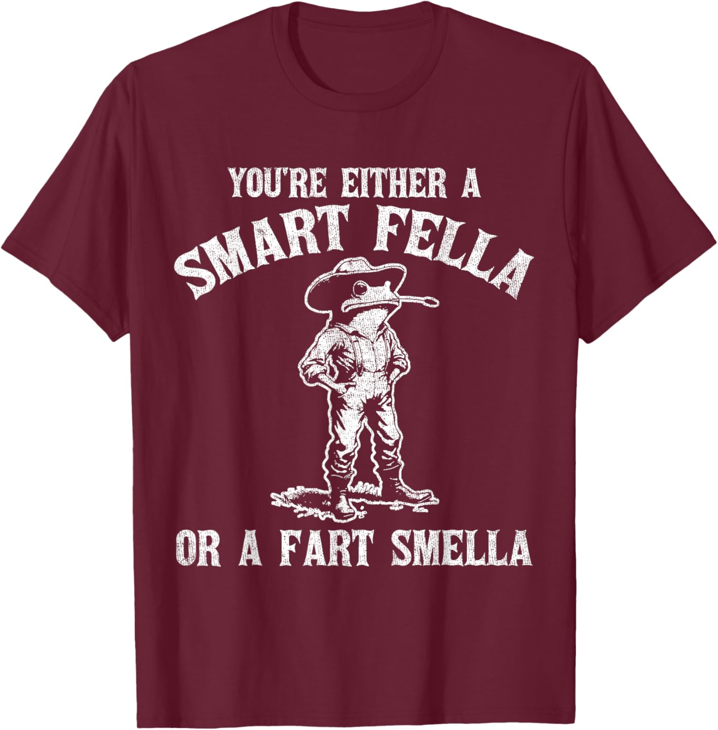 You're Either A Smart Fella Or A Fart Smella T-Shirt - T-Shirt | Maroon