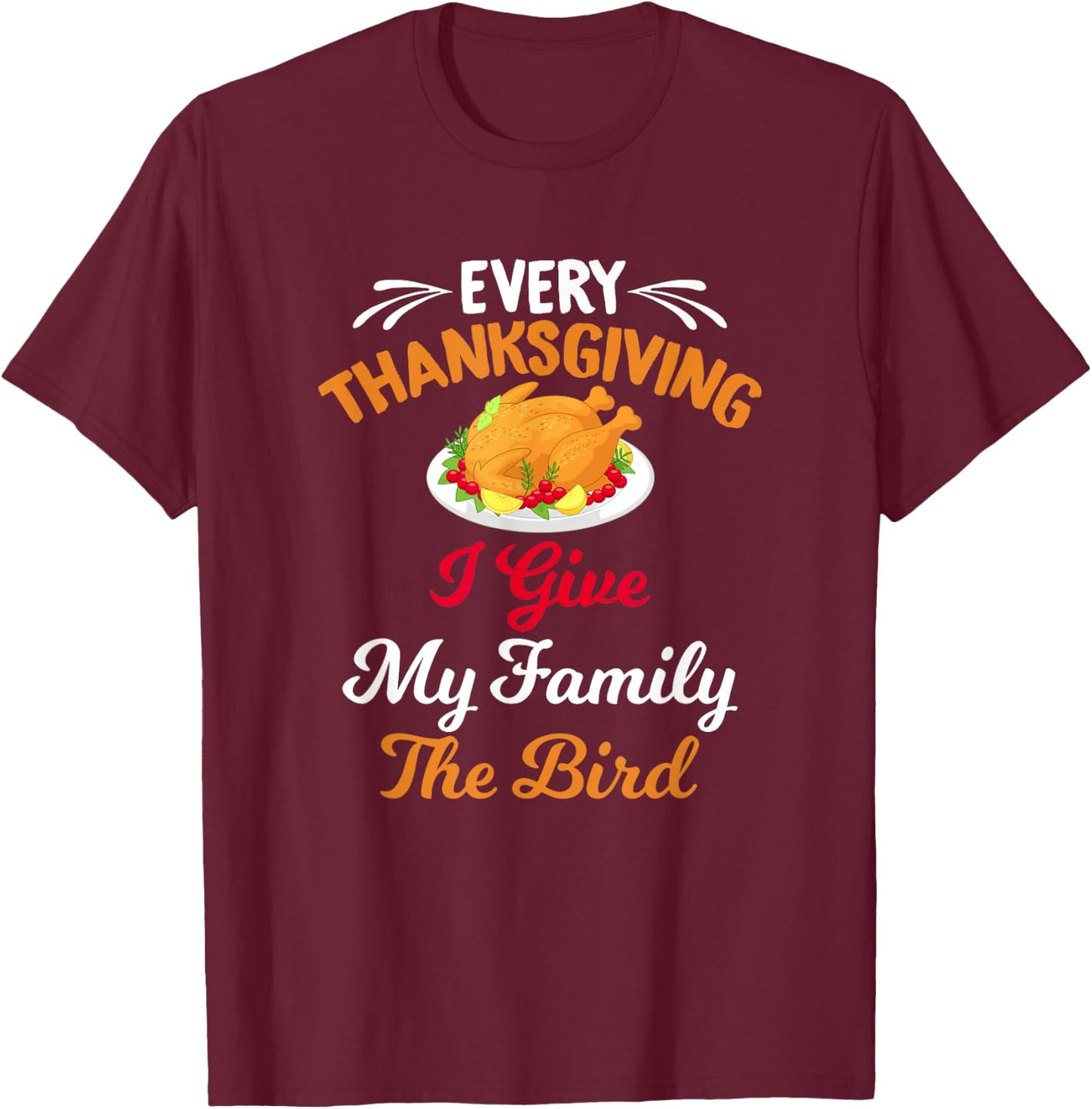 Every Thanksgiving I Give My Family The Bird Friendsgiving T-Shirt - T-Shirt | Maroon
