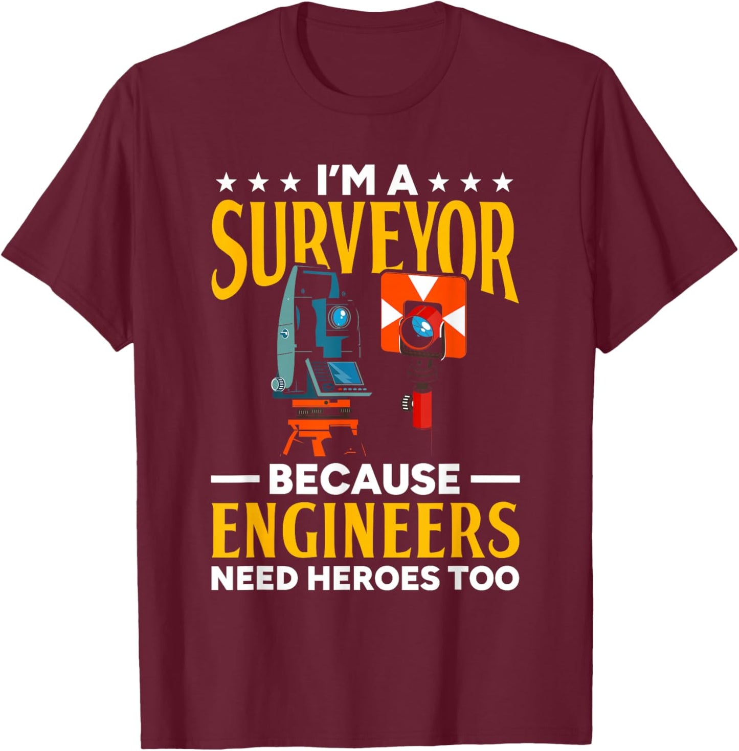 Surveyor Because Engineers Need Heroes Too Surveying T-Shirt - T-Shirt | Maroon