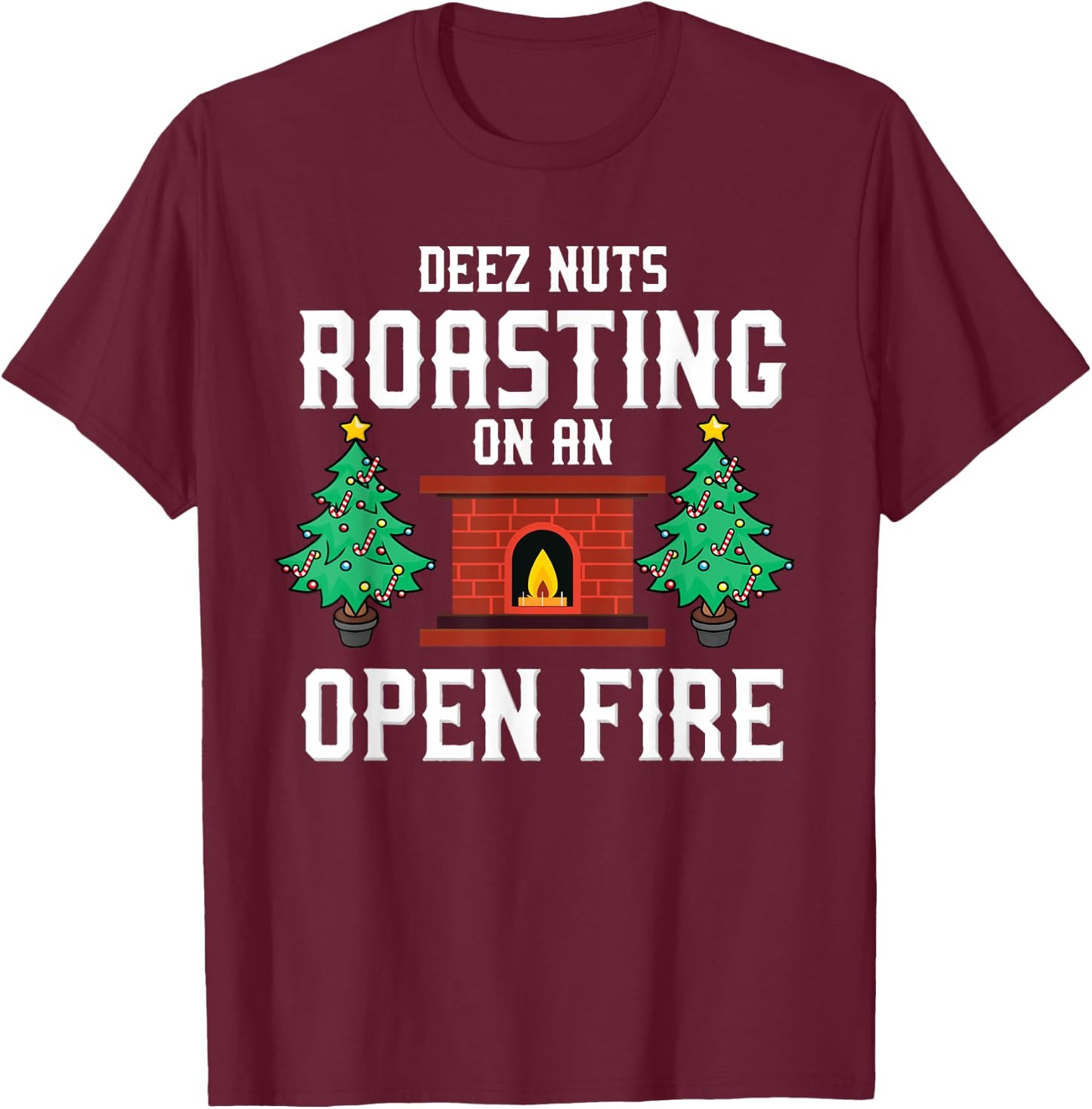 Deez Nuts Roasting Open Fire Funny Christmas Song Pun T-Shirt - T-Shirt | Maroon